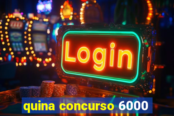 quina concurso 6000